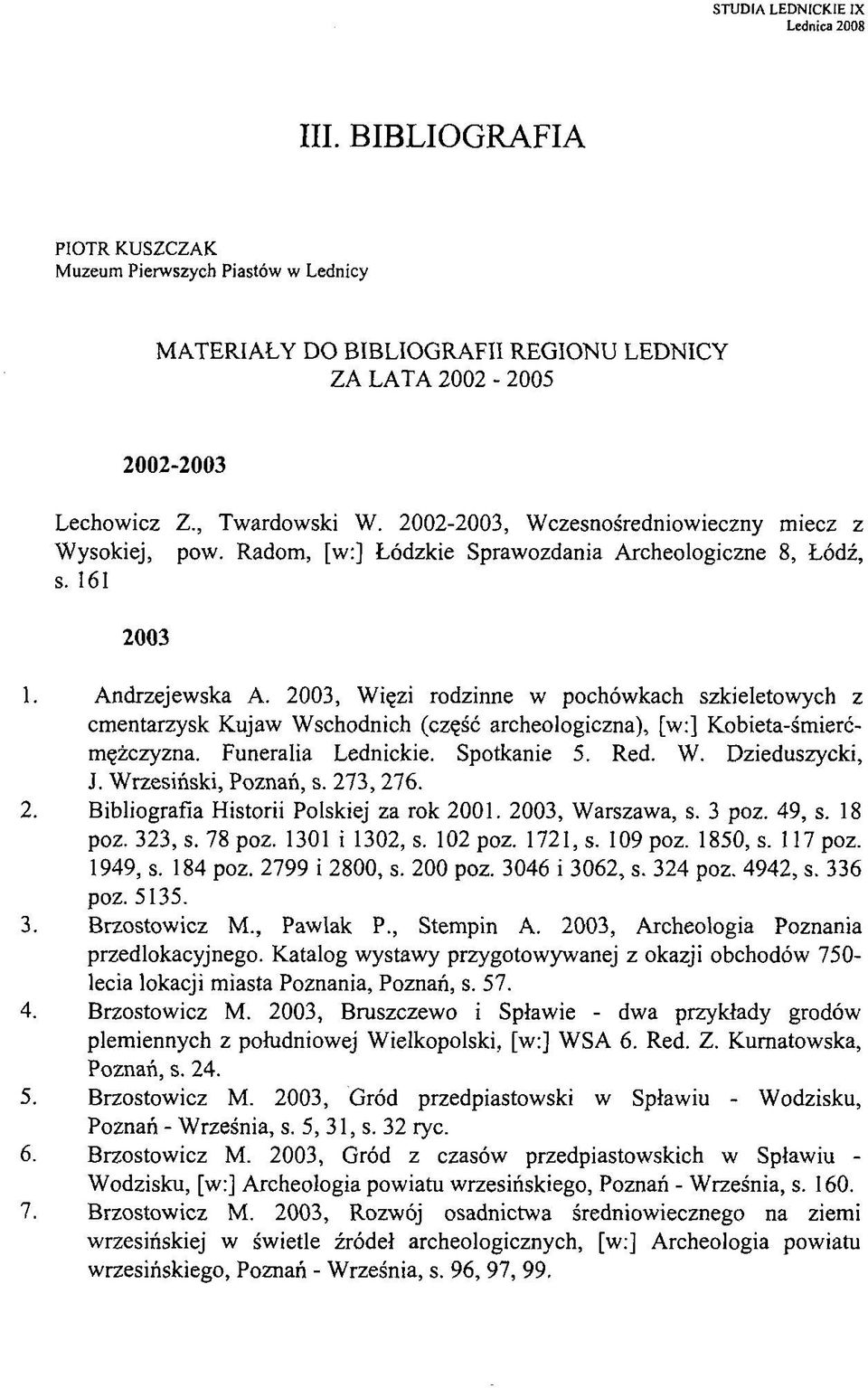 2003, Więzi rodzinne w pochówkach szkieletowych z cmentarzysk Kujaw Wschodnich (część archeologiczna), [w:] Kobieta-śmierćmężczyzna. Funeralia Lednickie. Spotkanie 5. Red. W. Dzieduszycki, J.