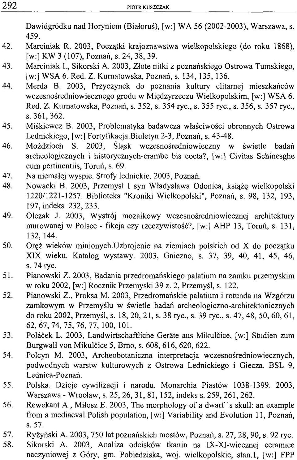 Z. Kurnatowska, Poznań, s. 134, 135, 136. 44. Merda B. 2003, Przyczynek do poznania kultury elitarnej mieszkańców wczesnośredniowiecznego grodu w Międzyrzeczu Wielkopolskim, [w:] WSA 6. Red. Z.