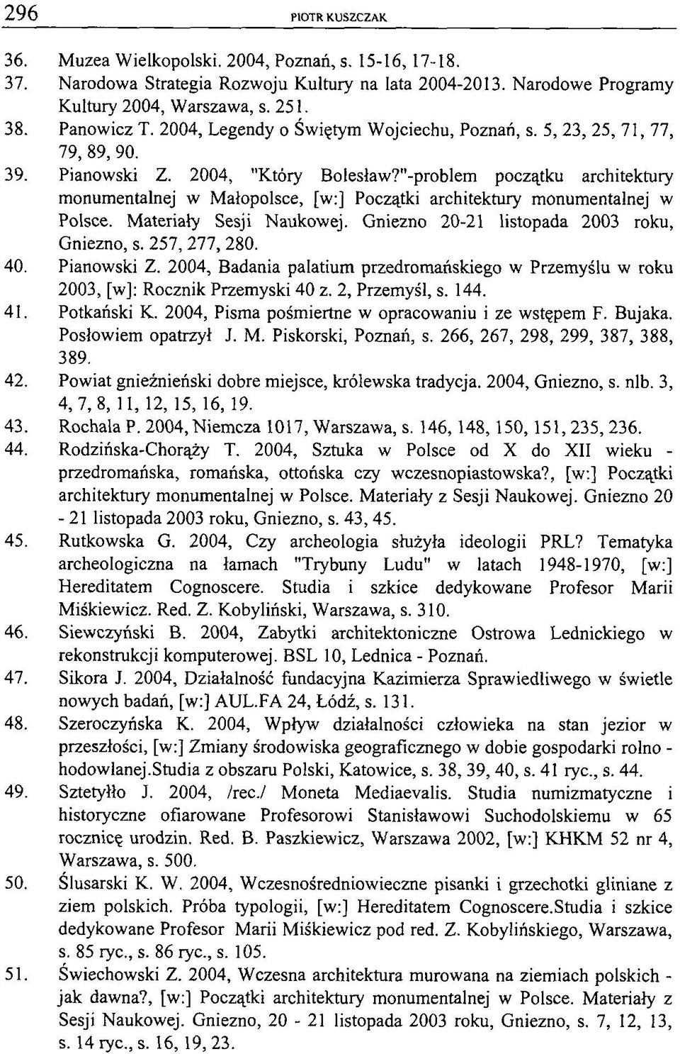 "-problem początku architektury monumentalnej w Małopolsce, [w:] Początki architektury monumentalnej w Polsce. Materiały Sesji Naukowej. Gniezno 20-21 listopada 2003 roku, Gniezno, s. 257, 277, 280.