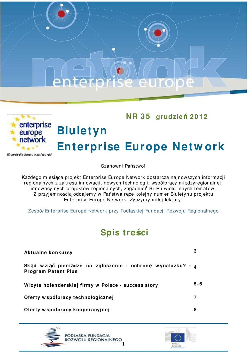 projektów regionalnych, zagadnie B+R i wielu innych tematów. Z przyjemno ci oddajemy w Pa stwa r ce kolejny numer Biuletynu projektu Enterprise Europe Network. yczymy mi ej lektury!