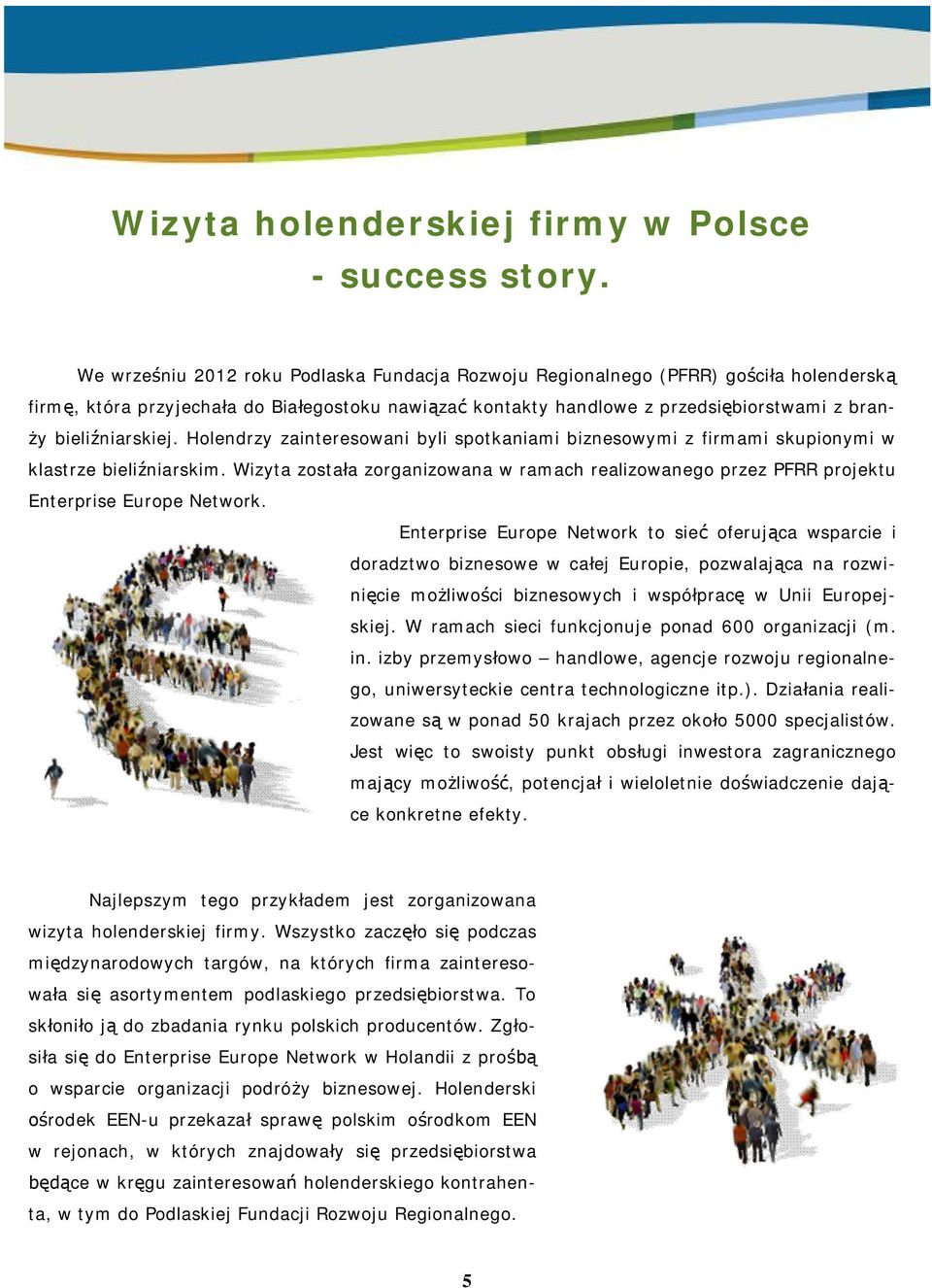 Holendrzy zainteresowani byli spotkaniami biznesowymi z firmami skupionymi w klastrze bieli niarskim. Wizyta zosta a zorganizowana w ramach realizowanego przez PFRR projektu Enterprise Europe Network.