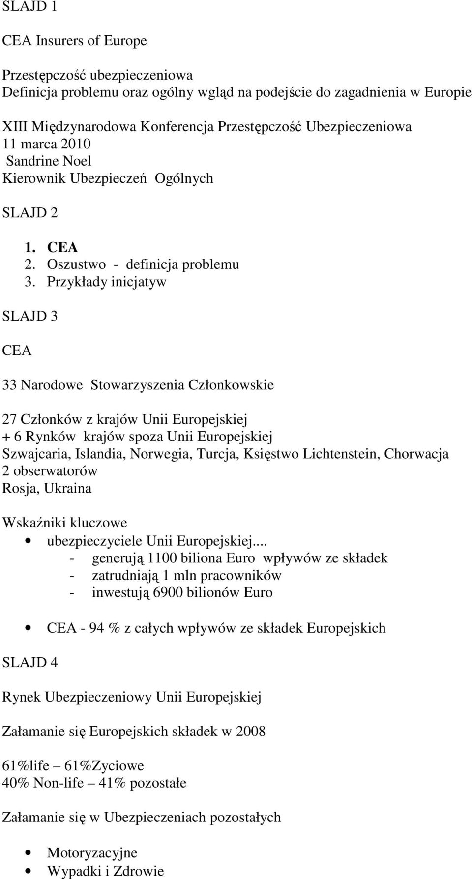 Przykłady inicjatyw SLAJD 3 CEA 33 Narodowe Stowarzyszenia Członkowskie 27 Członków z krajów Unii Europejskiej + 6 Rynków krajów spoza Unii Europejskiej Szwajcaria, Islandia, Norwegia, Turcja,