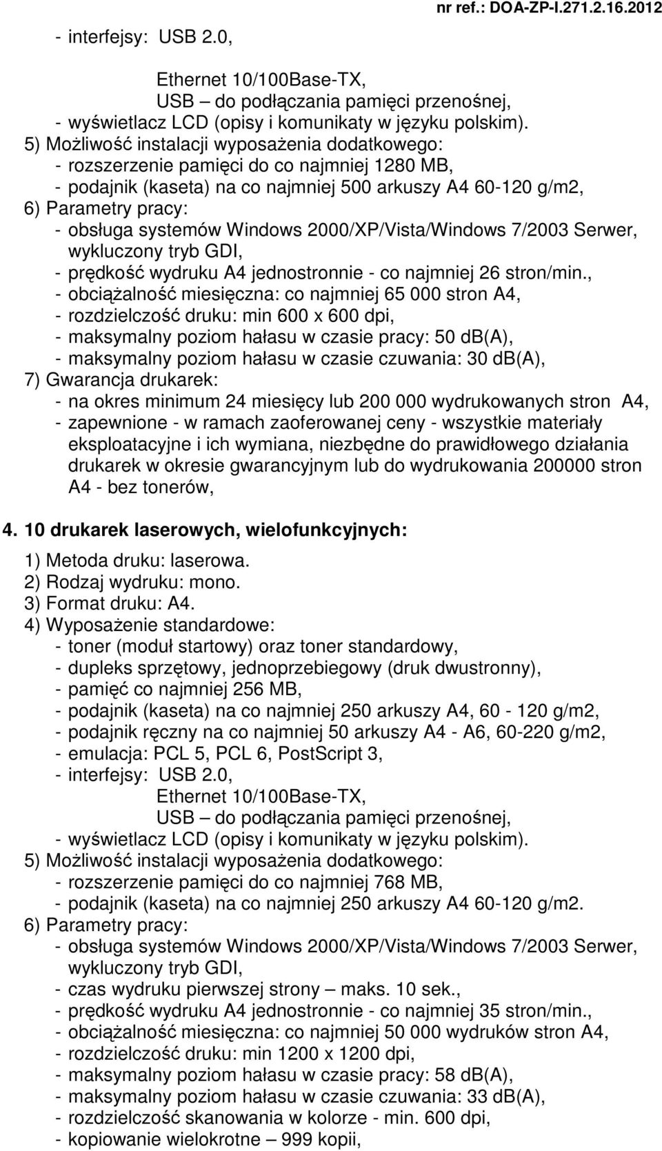 , - obciąŝalność miesięczna: co najmniej 65 000 stron A4, - rozdzielczość druku: min 600 x 600 dpi, - maksymalny poziom hałasu w czasie pracy: 50 db(a), - maksymalny poziom hałasu w czasie czuwania: