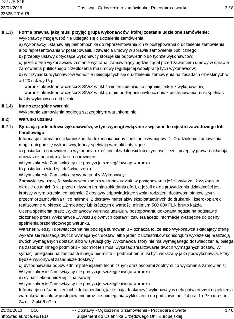 1) Forma prawna, jaką musi przyjąć grupa wykonawców, której zostanie udzielone zamówienie: Wykonawcy mogą wspólnie ubiegać się o udzielenie zamówienia: a) wykonawcy ustanawiają pełnomocnika do