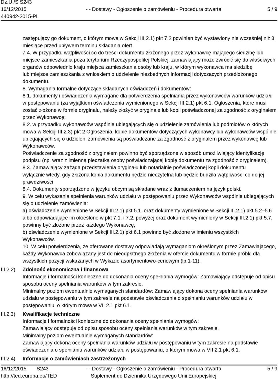 W przypadku wątpliwości co do treści dokumentu złożonego przez wykonawcę mającego siedzibę lub miejsce zamieszkania poza terytorium Rzeczypospolitej Polskiej, zamawiający może zwrócić się do