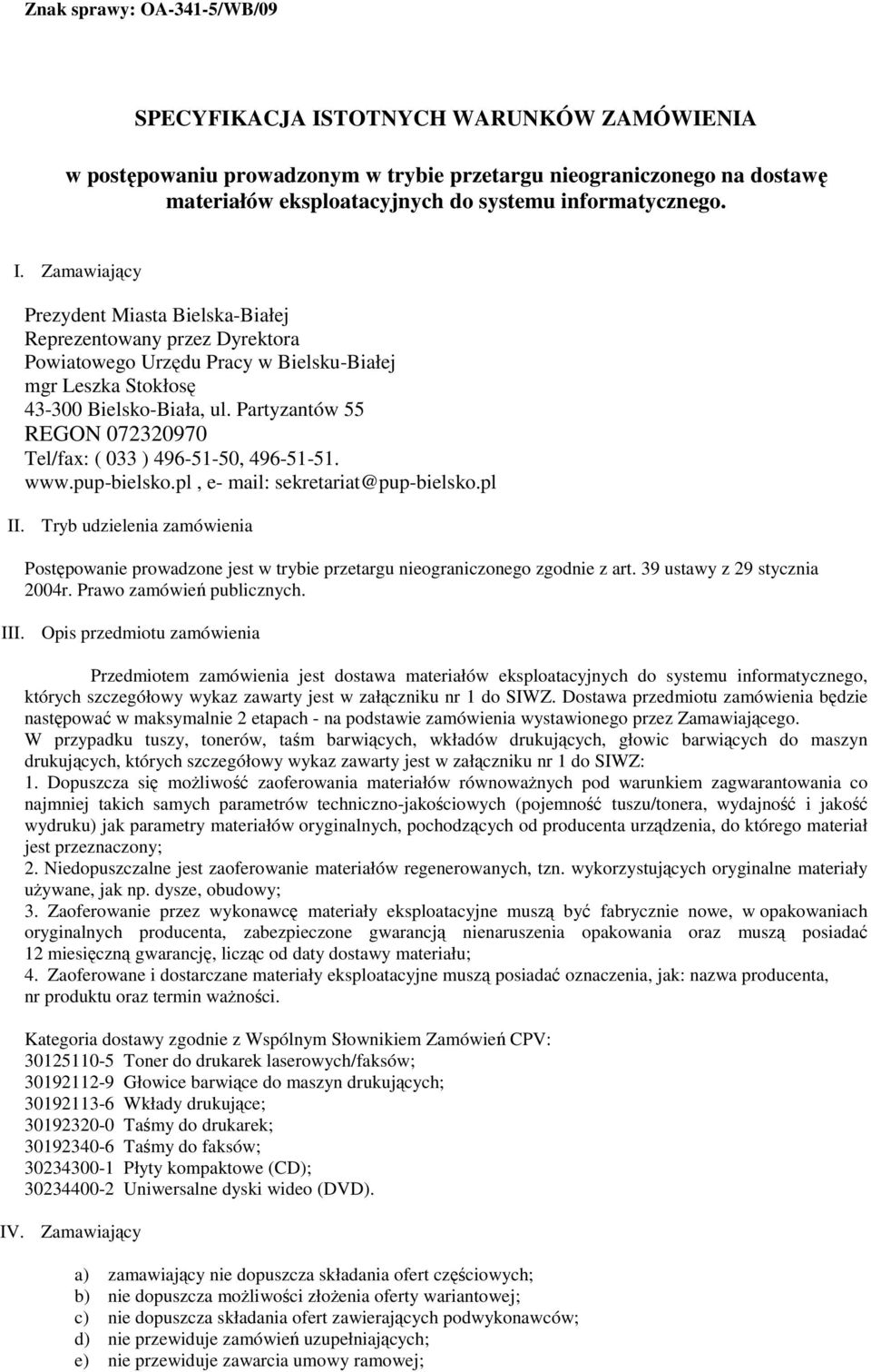 Tryb udzielenia zamówienia Postępowanie prowadzone jest w trybie przetargu nieograniczonego zgodnie z art. 39 ustawy z 29 stycznia 2004r. Prawo zamówień publicznych. III.