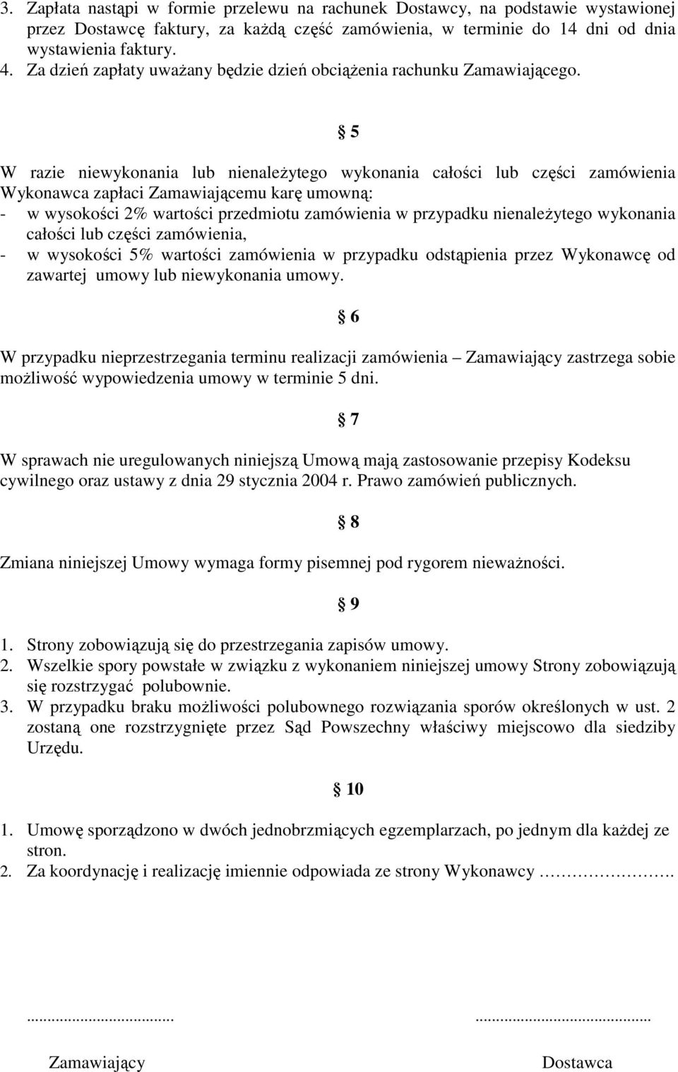 5 W razie niewykonania lub nienaleŝytego wykonania całości lub części zamówienia Wykonawca zapłaci Zamawiającemu karę umowną: - w wysokości 2% wartości przedmiotu zamówienia w przypadku nienaleŝytego