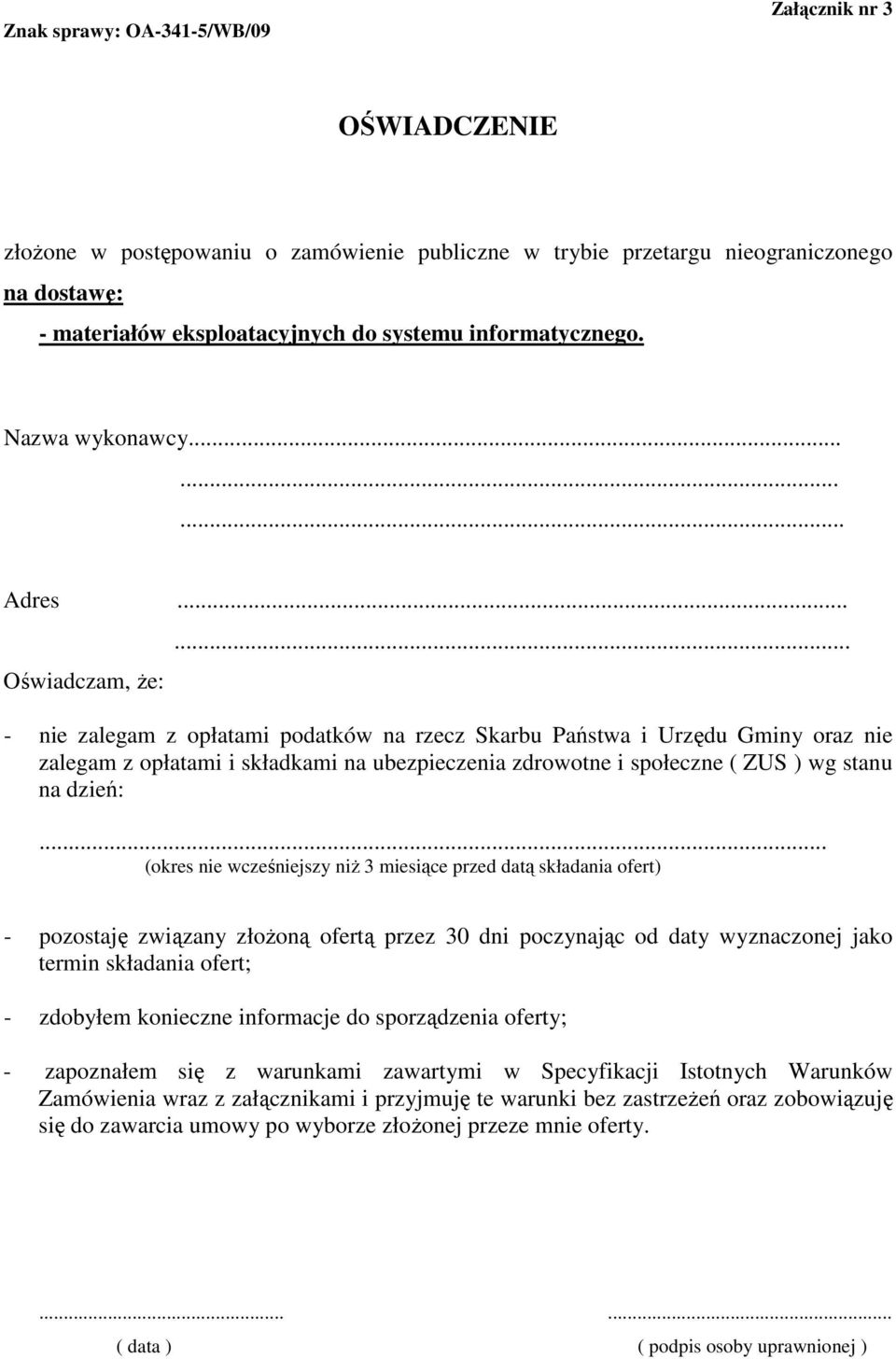 .. - nie zalegam z opłatami podatków na rzecz Skarbu Państwa i Urzędu Gminy oraz nie zalegam z opłatami i składkami na ubezpieczenia zdrowotne i społeczne ( ZUS ) wg stanu na dzień:.