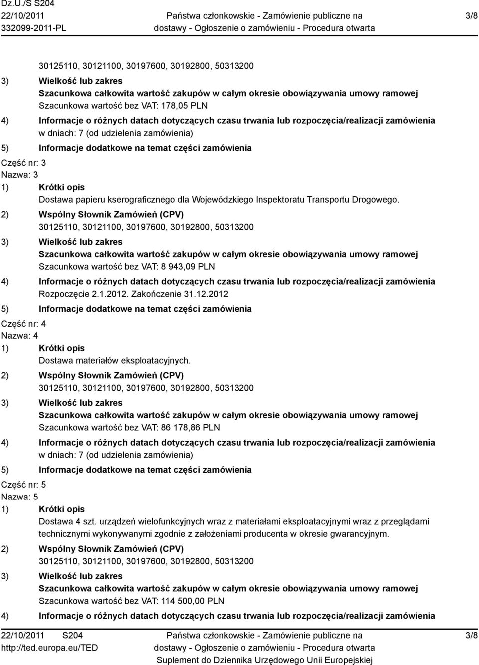 Szacunkowa wartość bez VAT: 86 178,86 PLN w dniach: 7 (od udzielenia zamówienia) Część nr: 5 Nazwa: 5 Dostawa 4 szt.