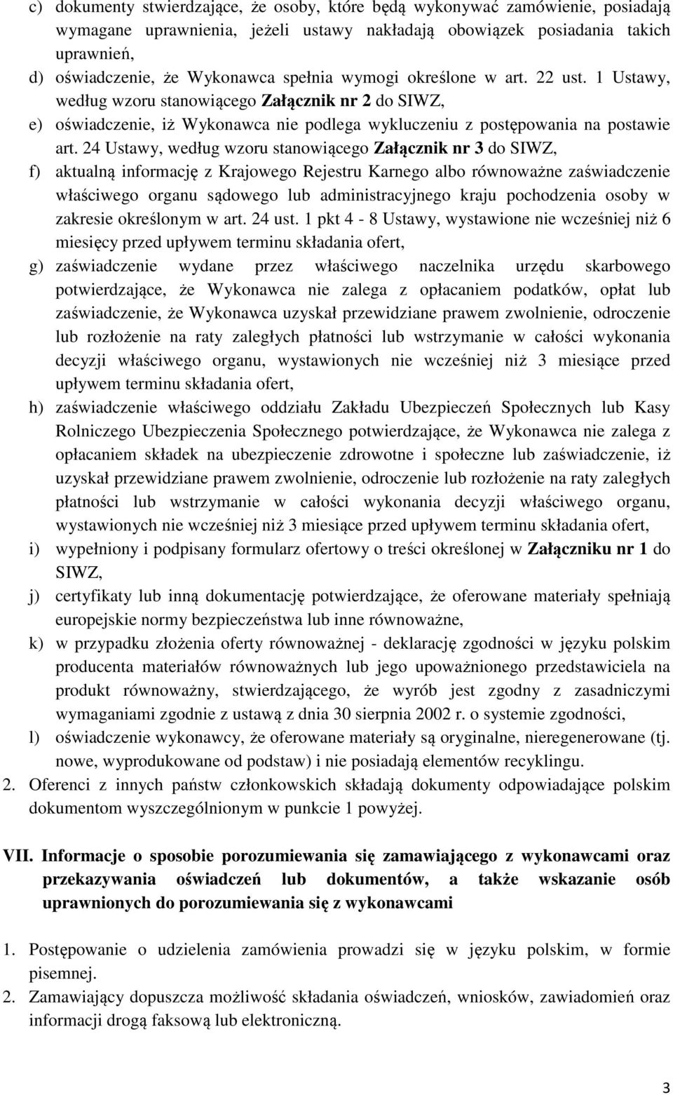 24 Ustawy, według wzoru stanowiącego Załącznik nr 3 do SIWZ, f) aktualną informację z Krajowego Rejestru Karnego albo równoważne zaświadczenie właściwego organu sądowego lub administracyjnego kraju