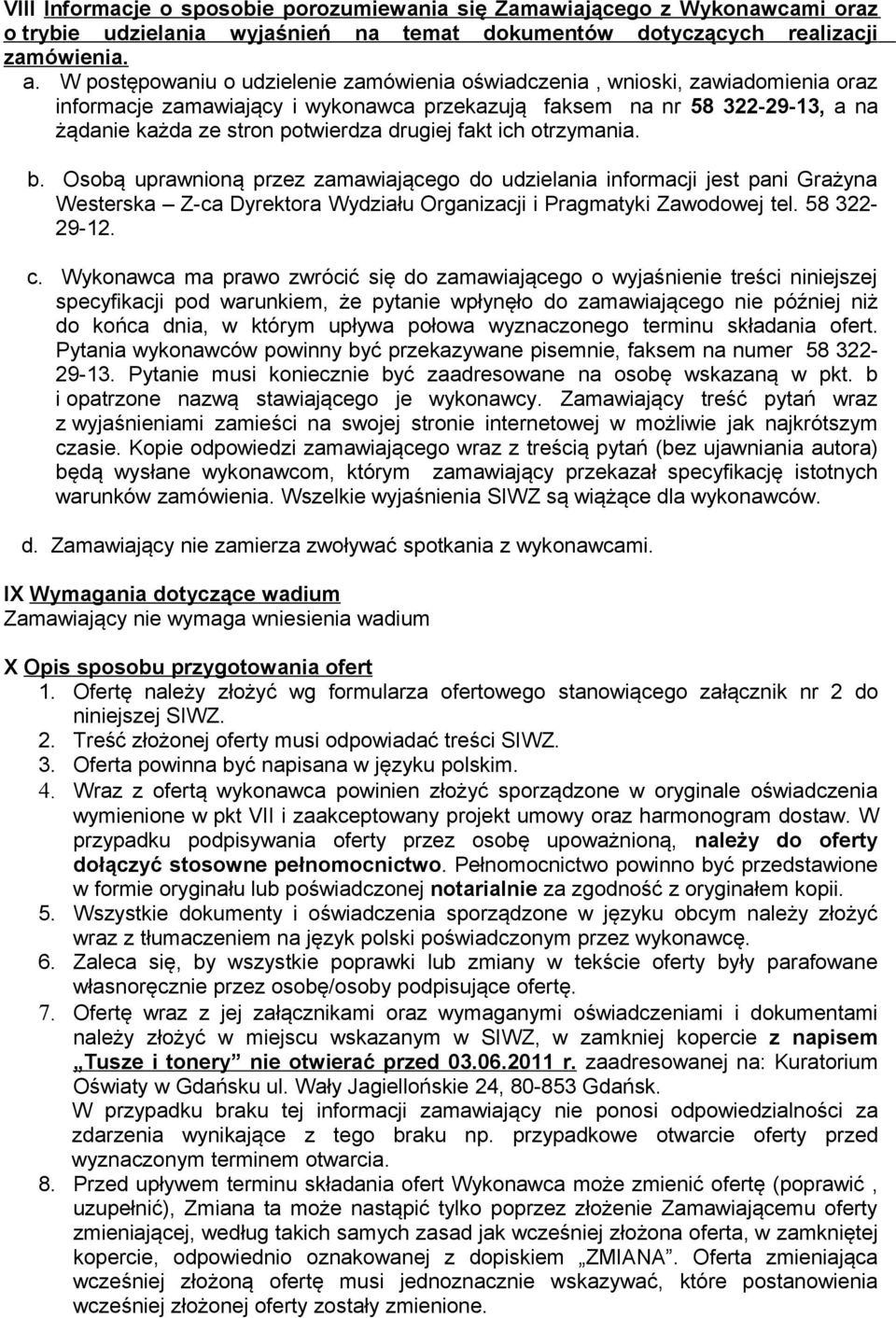 drugiej fakt ich otrzymania. b. Osobą uprawnioną przez zamawiającego do udzielania informacji jest pani Grażyna Westerska Z-ca Dyrektora Wydziału Organizacji i Pragmatyki Zawodowej tel. 58 322-29-12.