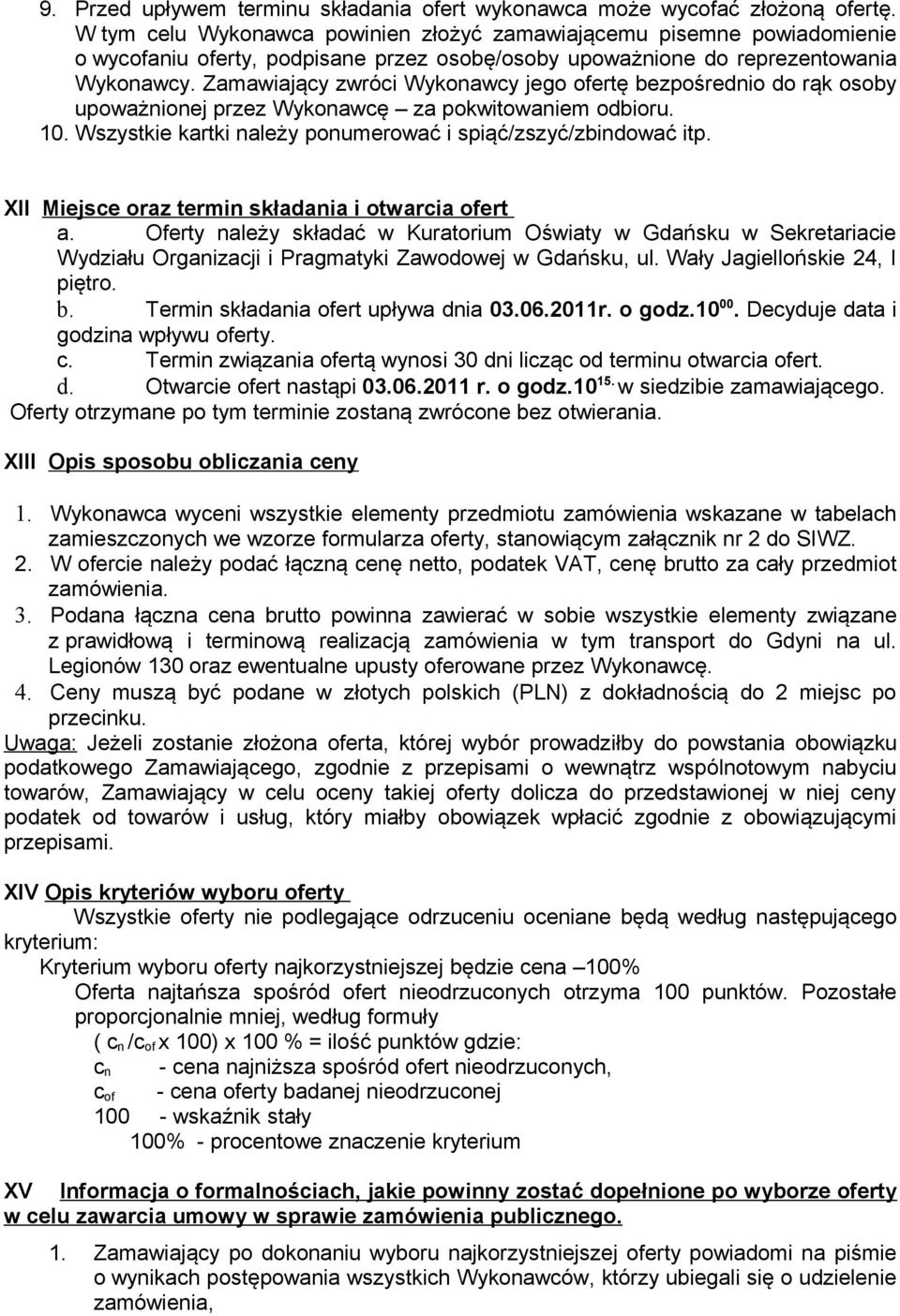 Zamawiający zwróci Wykonawcy jego ofertę bezpośrednio do rąk osoby upoważnionej przez Wykonawcę za pokwitowaniem odbioru.. Wszystkie kartki należy ponumerować i spiąć/zszyć/zbindować itp.