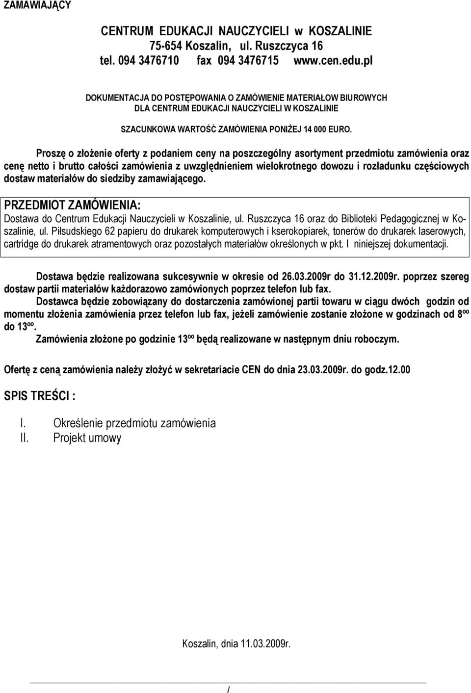 Proszę o złoŝenie oferty z podaniem ceny na poszczególny asortyment przedmiotu zamówienia oraz cenę netto i brutto całości zamówienia z uwzględnieniem wielokrotnego dowozu i rozładunku częściowych