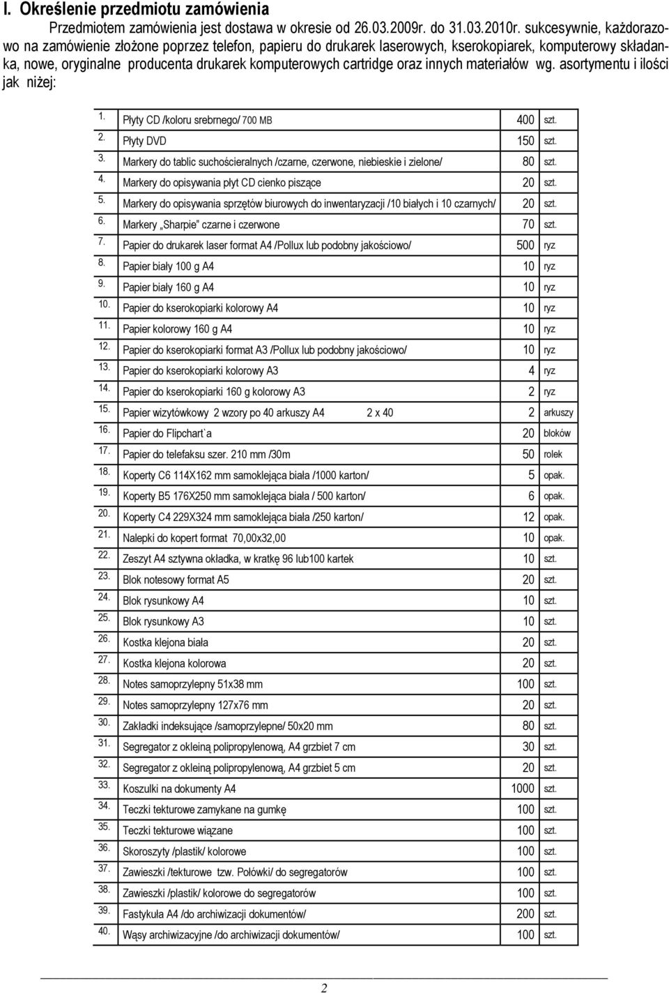innych materiałów wg. asortymentu i ilości jak niŝej: 1. Płyty CD /koloru srebrnego/ 700 MB 400 szt. 2. Płyty DVD 150 szt. 3.