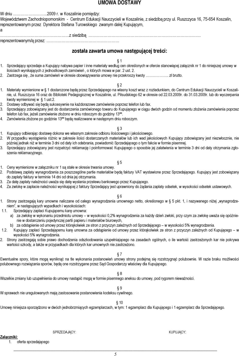 Sprzedający sprzedaje a Kupujący nabywa papier i inne materiały według cen określonych w ofercie stanowiącej załącznik nr 1 do niniejszej umowy w ilościach wynikających z jednostkowych zamówień, o