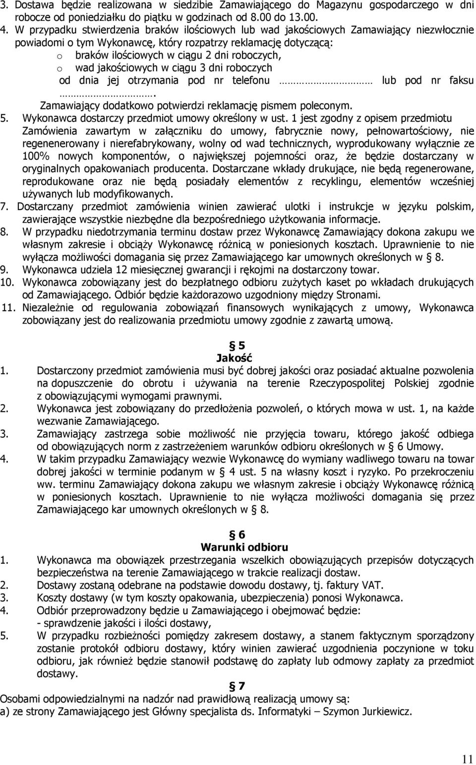 roboczych, o wad jakościowych w ciągu 3 dni roboczych od dnia jej otrzymania pod nr telefonu lub pod nr faksu. Zamawiający dodatkowo potwierdzi reklamację pismem poleconym. 5.
