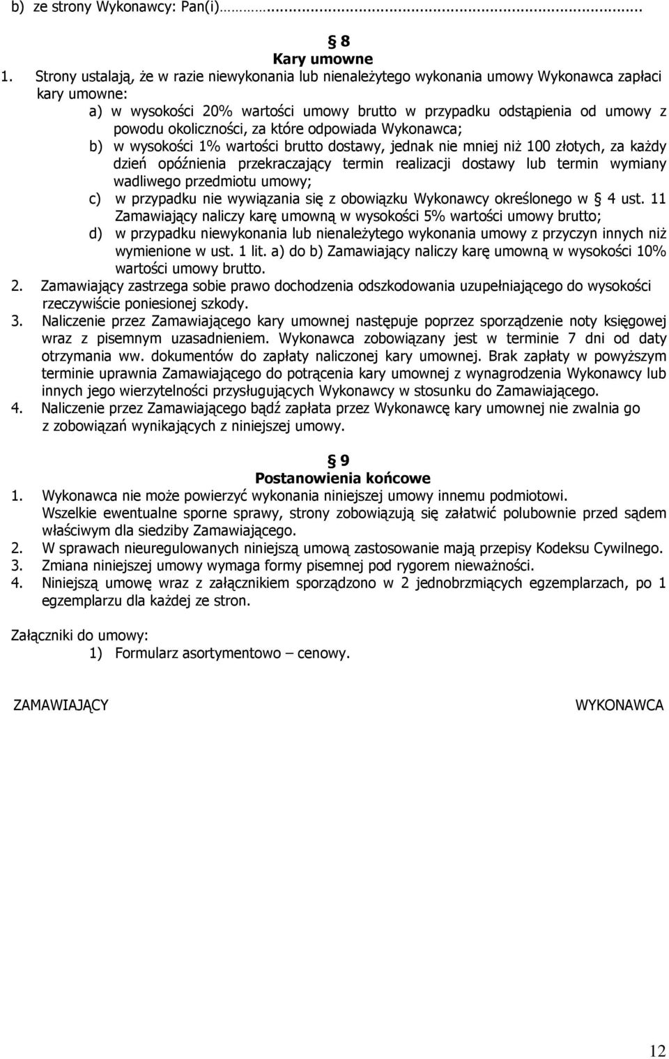 okoliczności, za które odpowiada Wykonawca; b) w wysokości 1% wartości brutto dostawy, jednak nie mniej niż 100 złotych, za każdy dzień opóźnienia przekraczający termin realizacji dostawy lub termin