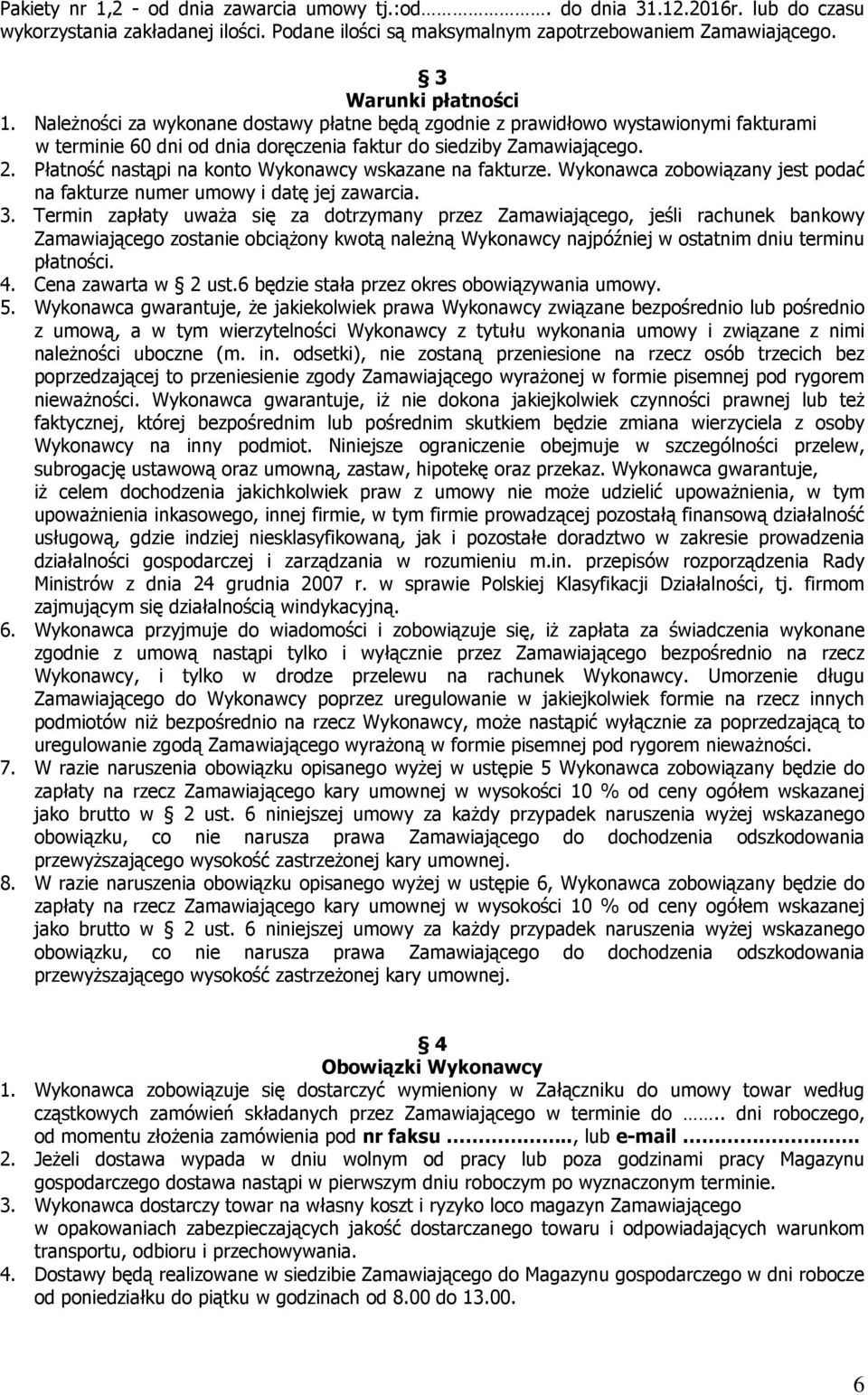 Płatność nastąpi na konto Wykonawcy wskazane na fakturze. Wykonawca zobowiązany jest podać na fakturze numer umowy i datę jej zawarcia. 3.