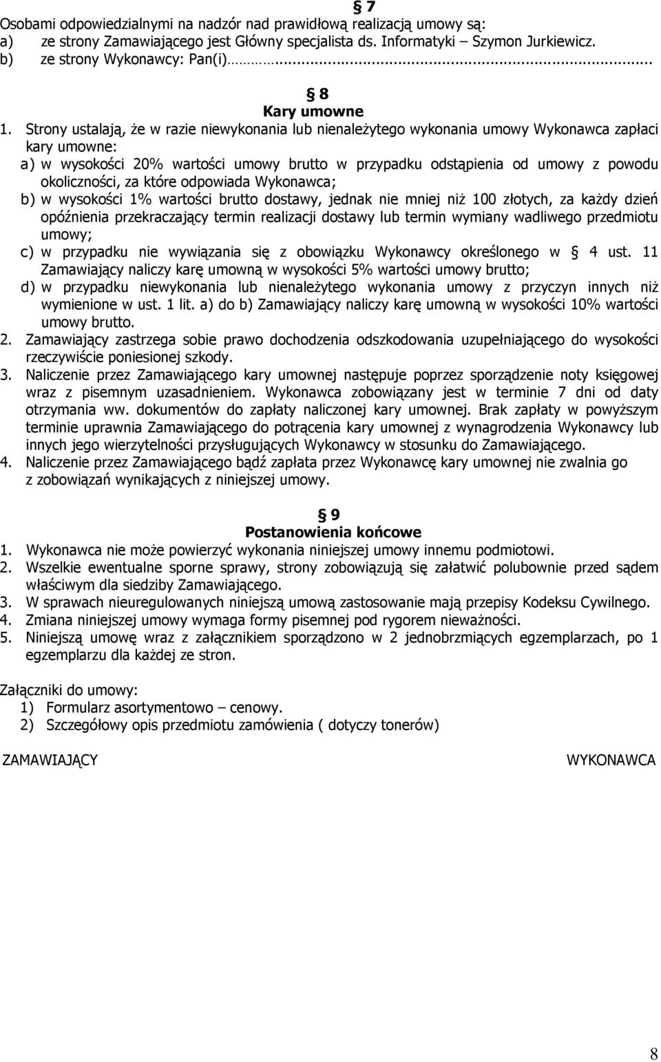 Strony ustalają, że w razie niewykonania lub nienależytego wykonania umowy Wykonawca zapłaci kary umowne: a) w wysokości 20% wartości umowy brutto w przypadku odstąpienia od umowy z powodu