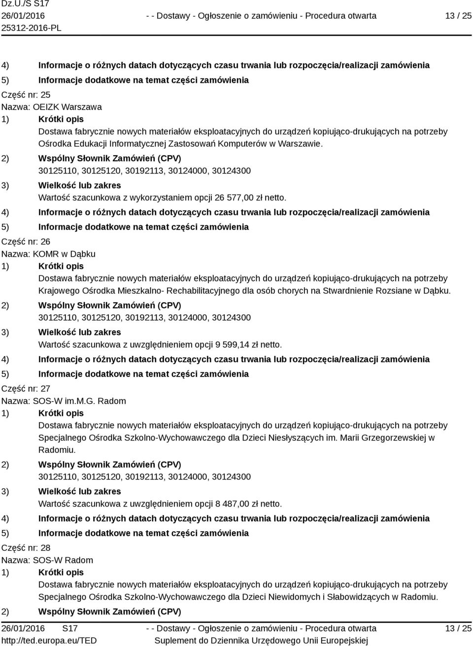 Wartość szacunkowa z uwzględnieniem opcji 9 599,14 zł netto. Część nr: 27 Nazwa: SOS-W im.m.g. Radom Specjalnego Ośrodka Szkolno-Wychowawczego dla Dzieci Niesłyszących im.