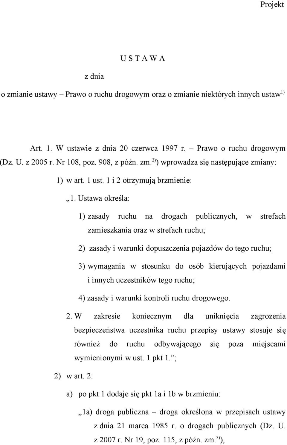 Ustawa określa: 1) zasady ruchu na drogach publicznych, w strefach zamieszkania oraz w strefach ruchu; 2) zasady i warunki dopuszczenia pojazdów do tego ruchu; 3) wymagania w stosunku do osób