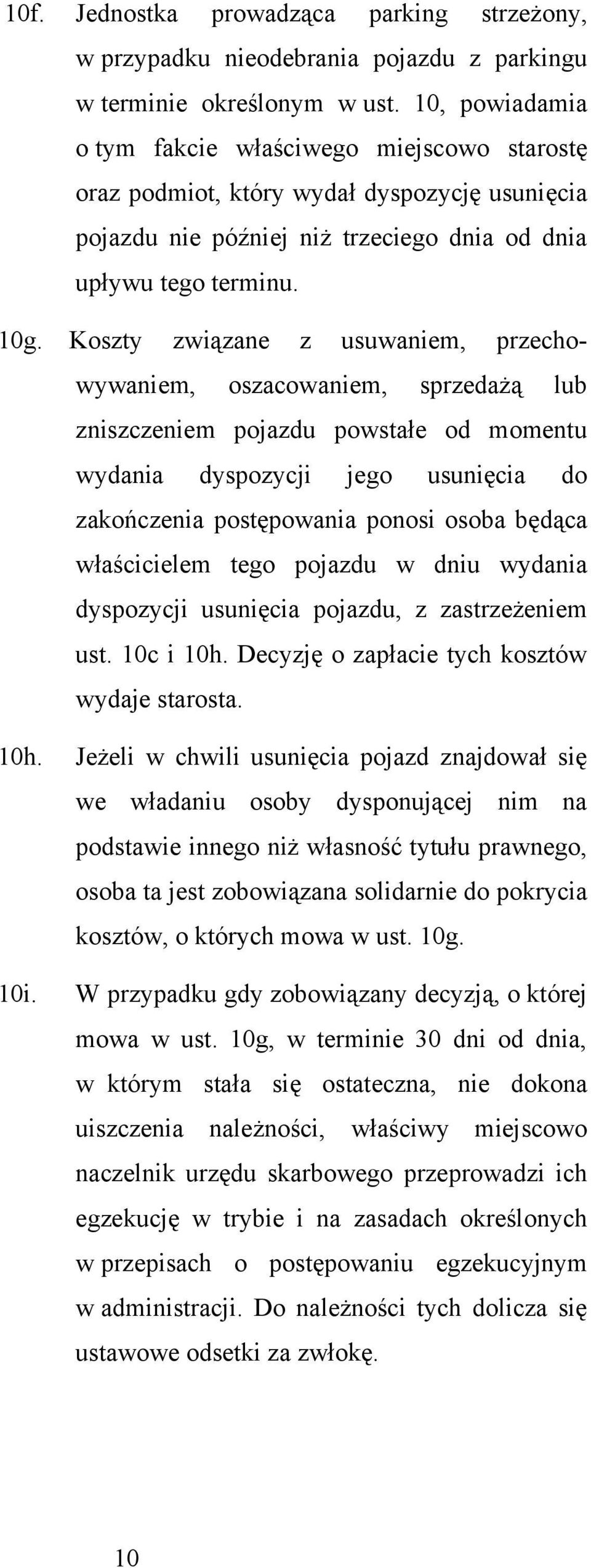 Koszty związane z usuwaniem, przechowywaniem, oszacowaniem, sprzedażą lub zniszczeniem pojazdu powstałe od momentu wydania dyspozycji jego usunięcia do zakończenia postępowania ponosi osoba będąca