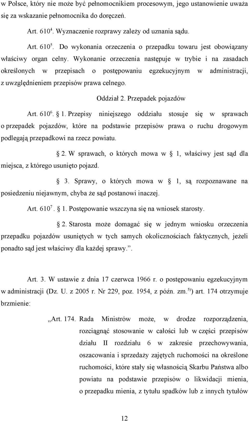 Wykonanie orzeczenia następuje w trybie i na zasadach określonych w przepisach o postępowaniu egzekucyjnym w administracji, z uwzględnieniem przepisów prawa celnego. Oddział 2. Przepadek pojazdów Art.