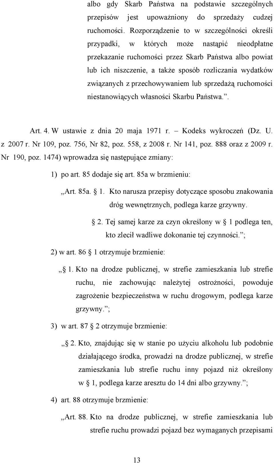 związanych z przechowywaniem lub sprzedażą ruchomości niestanowiących własności Skarbu Państwa.. Art. 4. W ustawie z dnia 20 maja 1971 r. Kodeks wykroczeń (Dz. U. z 2007 r. Nr 109, poz.