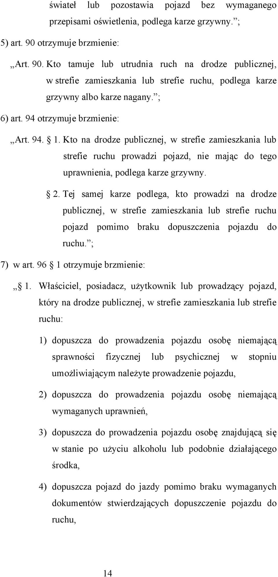 94 otrzymuje brzmienie: Art. 94. 1. Kto na drodze publicznej, w strefie zamieszkania lub strefie ruchu prowadzi pojazd, nie mając do tego uprawnienia, podlega karze grzywny. 2.