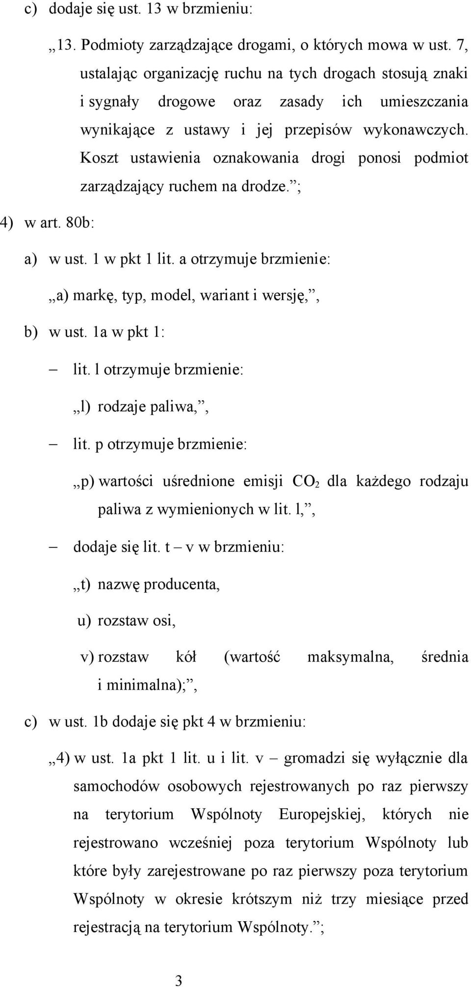 Koszt ustawienia oznakowania drogi ponosi podmiot zarządzający ruchem na drodze. ; 4) w art. 80b: a) w ust. 1 w pkt 1 lit. a otrzymuje brzmienie: a) markę, typ, model, wariant i wersję,, b) w ust.