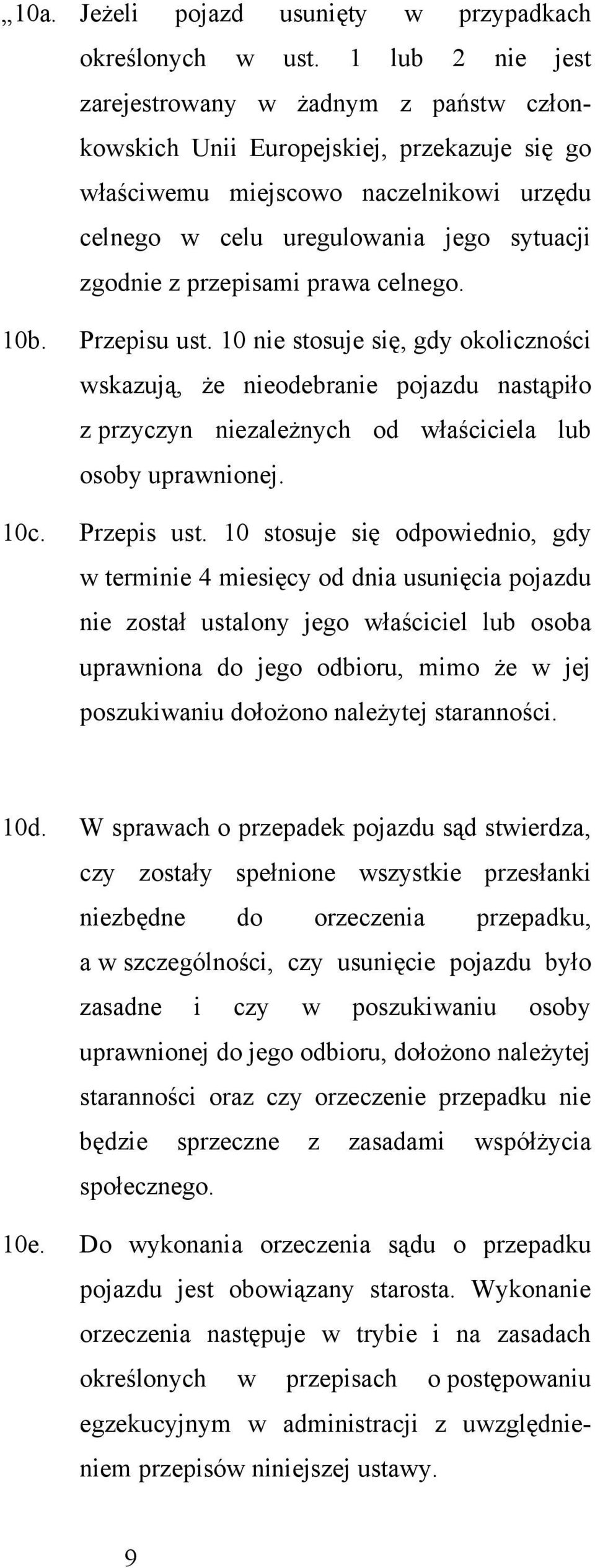 przepisami prawa celnego. 10b. Przepisu ust. 10 nie stosuje się, gdy okoliczności wskazują, że nieodebranie pojazdu nastąpiło z przyczyn niezależnych od właściciela lub osoby uprawnionej. 10c.