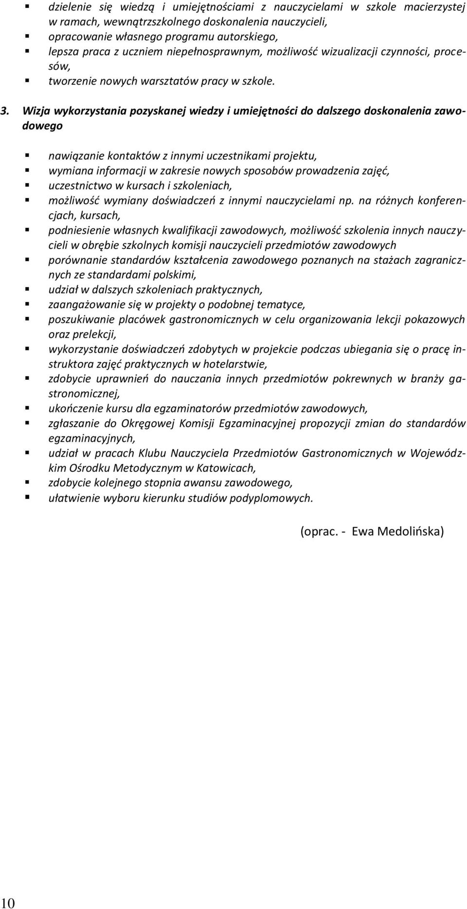 Wizja wykorzystania pozyskanej wiedzy i umiejętności do dalszego doskonalenia zawodowego nawiązanie kontaktów z innymi uczestnikami projektu, wymiana informacji w zakresie nowych sposobów prowadzenia