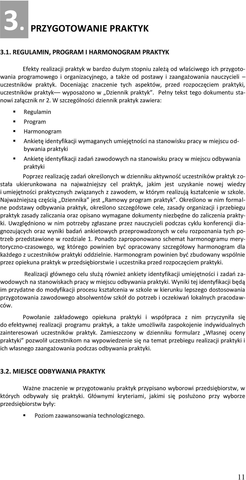 nauczycieli uczestników praktyk. Doceniając znaczenie tych aspektów, przed rozpoczęciem praktyki, uczestników praktyk wyposażono w Dziennik praktyk. Pełny tekst tego dokumentu stanowi załącznik nr 2.