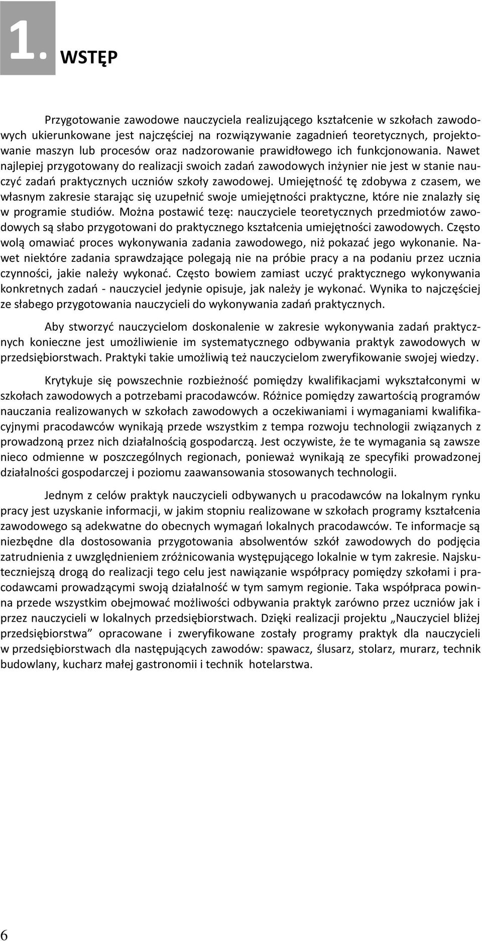 Umiejętność tę zdobywa z czasem, we własnym zakresie starając się uzupełnić swoje umiejętności praktyczne, które nie znalazły się w programie studiów.