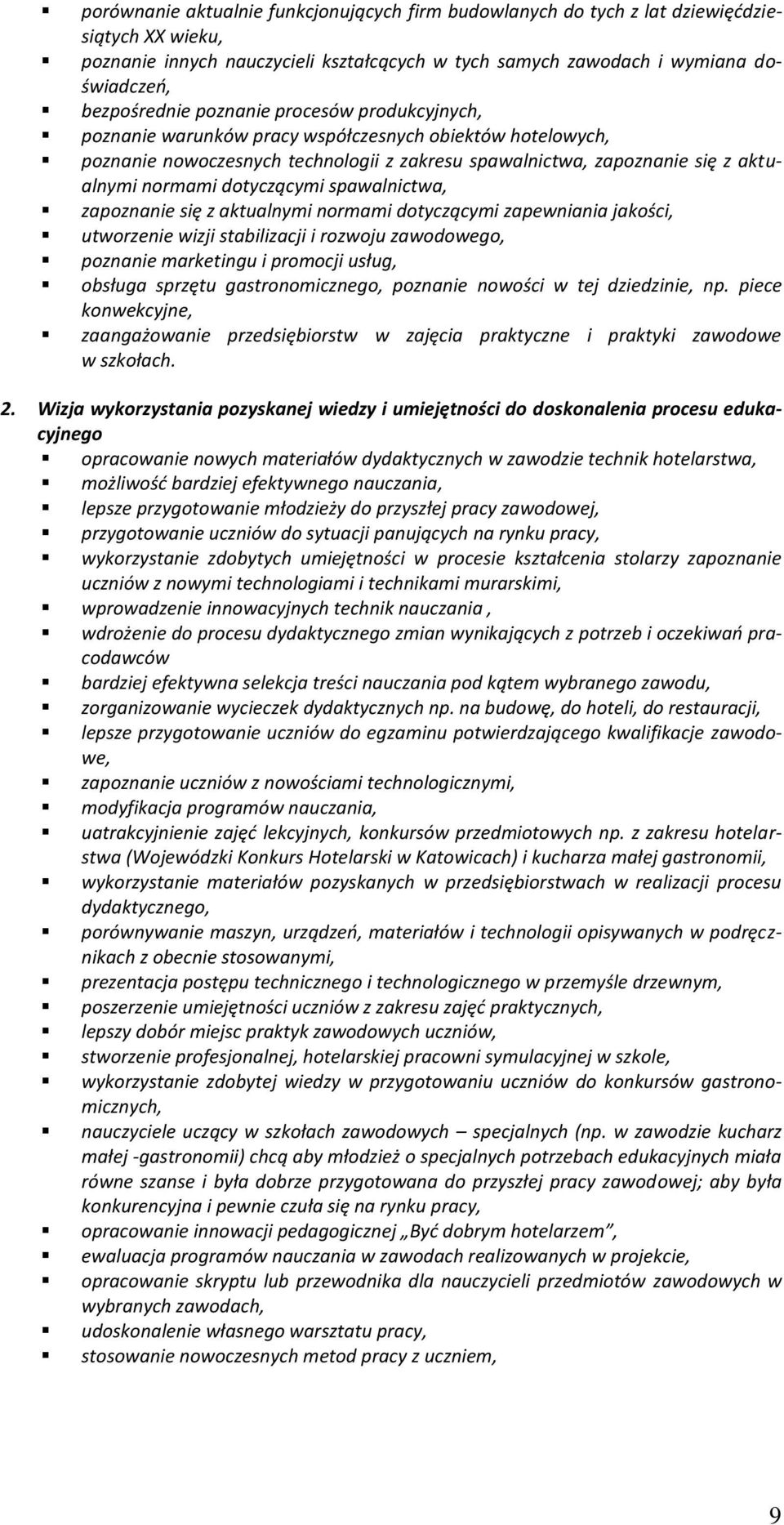 spawalnictwa, zapoznanie się z aktualnymi normami dotyczącymi zapewniania jakości, utworzenie wizji stabilizacji i rozwoju zawodowego, poznanie marketingu i promocji usług, obsługa sprzętu