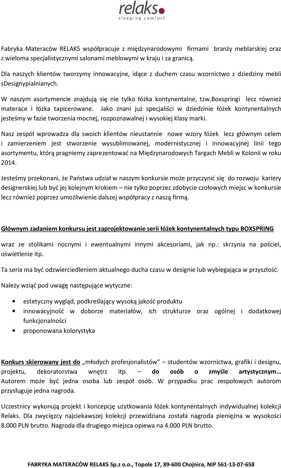 boxspringi lecz również materace i łóżka tapicerowane. Jako znani już specjaliści w dziedzinie łóżek kontynentalnych jesteśmy w fazie tworzenia mocnej, rozpoznawalnej i wysokiej klasy marki.