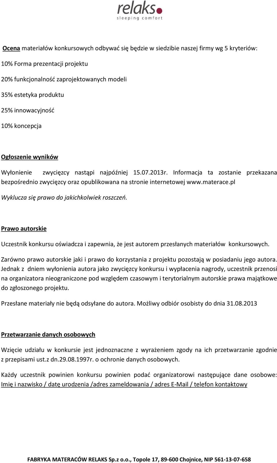Informacja ta zostanie przekazana bezpośrednio zwycięzcy oraz opublikowana na stronie internetowej www.materace.pl Wyklucza się prawo do jakichkolwiek roszczeń.