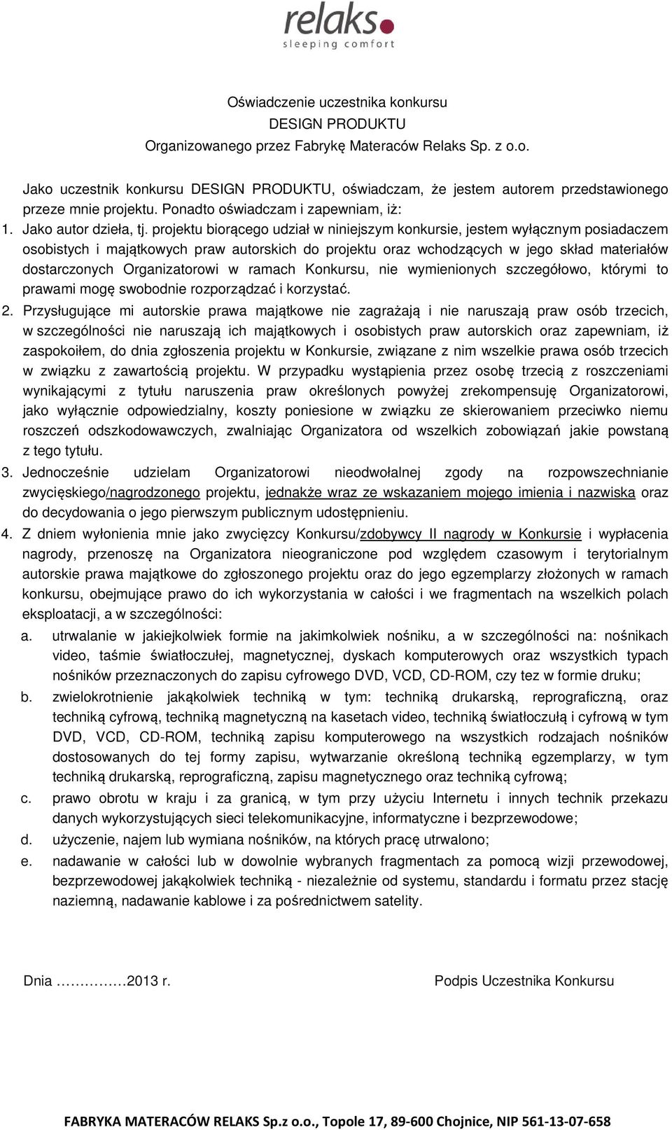 projektu biorącego udział w niniejszym konkursie, jestem wyłącznym posiadaczem osobistych i majątkowych praw autorskich do projektu oraz wchodzących w jego skład materiałów dostarczonych