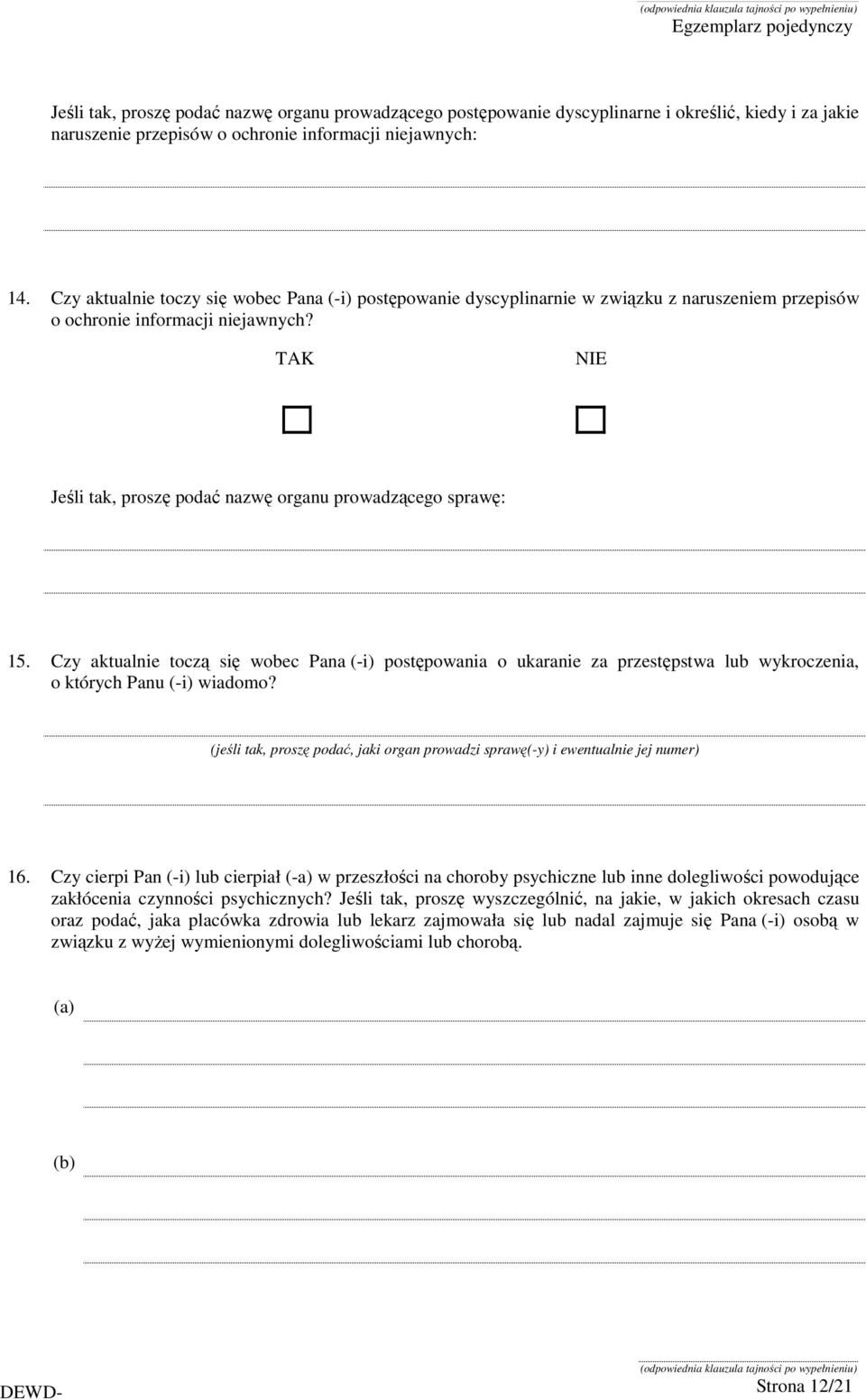 TAK NIE Jeśli tak, proszę podać nazwę organu prowadzącego sprawę: 15. Czy aktualnie toczą się wobec Pana (-i) postępowania o ukaranie za przestępstwa lub wykroczenia, o których Panu (-i) wiadomo?