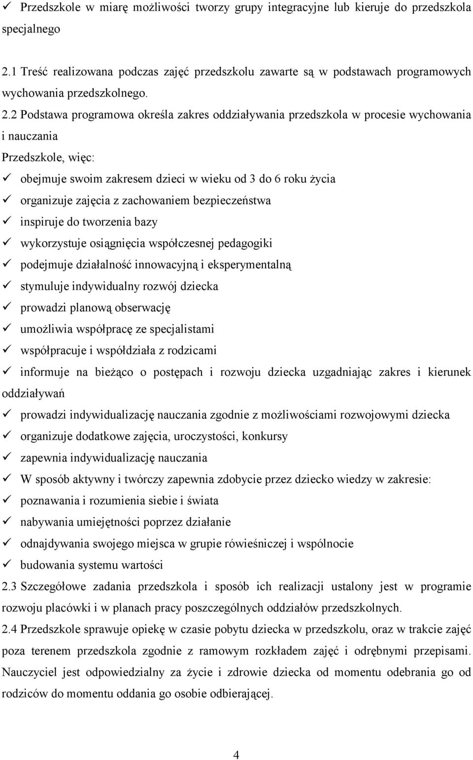 2 Podstawa programowa określa zakres oddziaływania przedszkola w procesie wychowania i nauczania Przedszkole, więc:! obejmuje swoim zakresem dzieci w wieku od 3 do 6 roku życia!