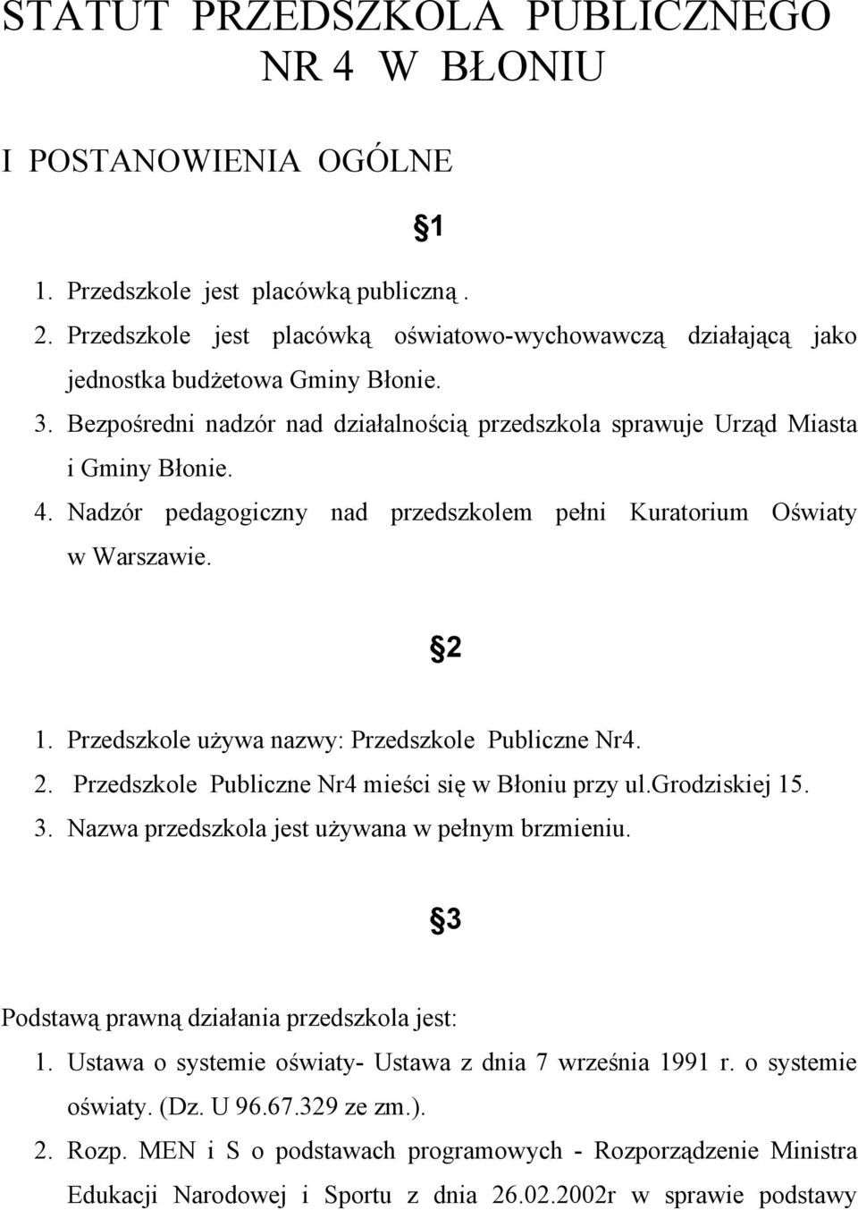 Nadzór pedagogiczny nad przedszkolem pełni Kuratorium Oświaty w Warszawie. 2 1. Przedszkole używa nazwy: Przedszkole Publiczne Nr4. 2. Przedszkole Publiczne Nr4 mieści się w Błoniu przy ul.