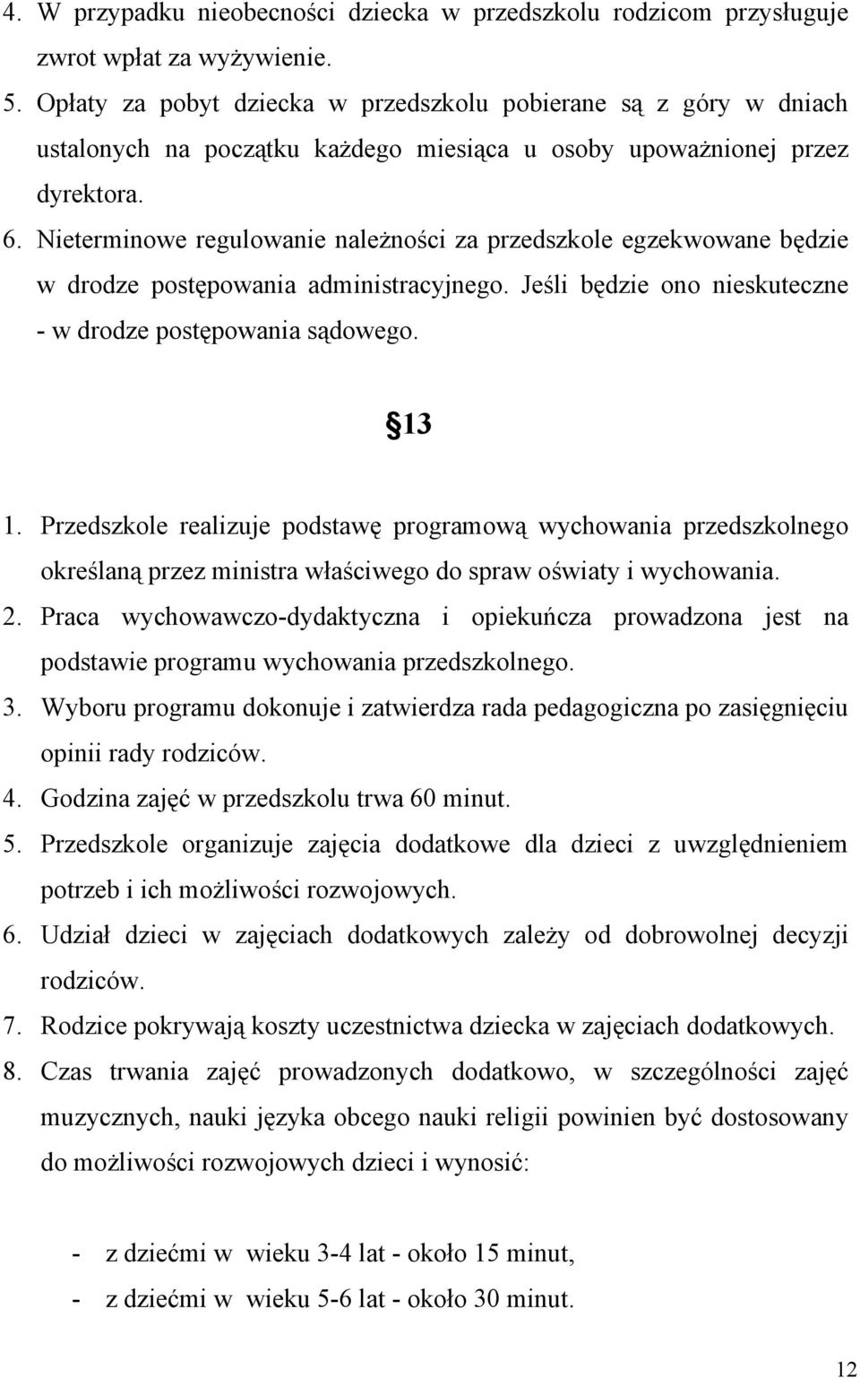 Nieterminowe regulowanie należności za przedszkole egzekwowane będzie w drodze postępowania administracyjnego. Jeśli będzie ono nieskuteczne - w drodze postępowania sądowego. 13 1.