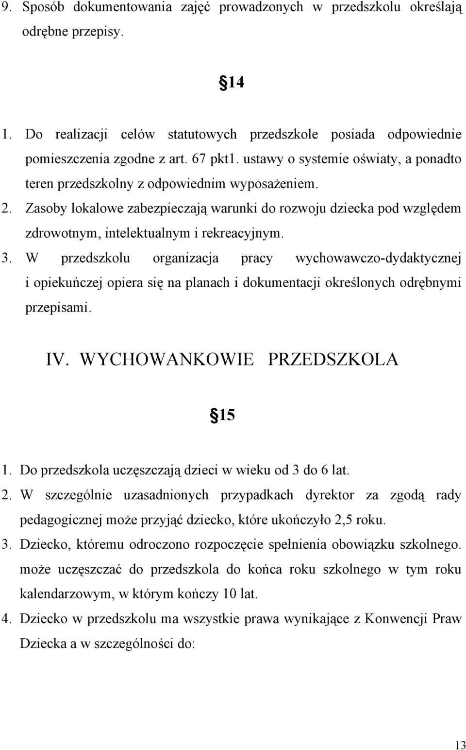 3. W przedszkolu organizacja pracy wychowawczo-dydaktycznej i opiekuńczej opiera się na planach i dokumentacji określonych odrębnymi przepisami. IV. WYCHOWANKOWIE PRZEDSZKOLA 15 1.