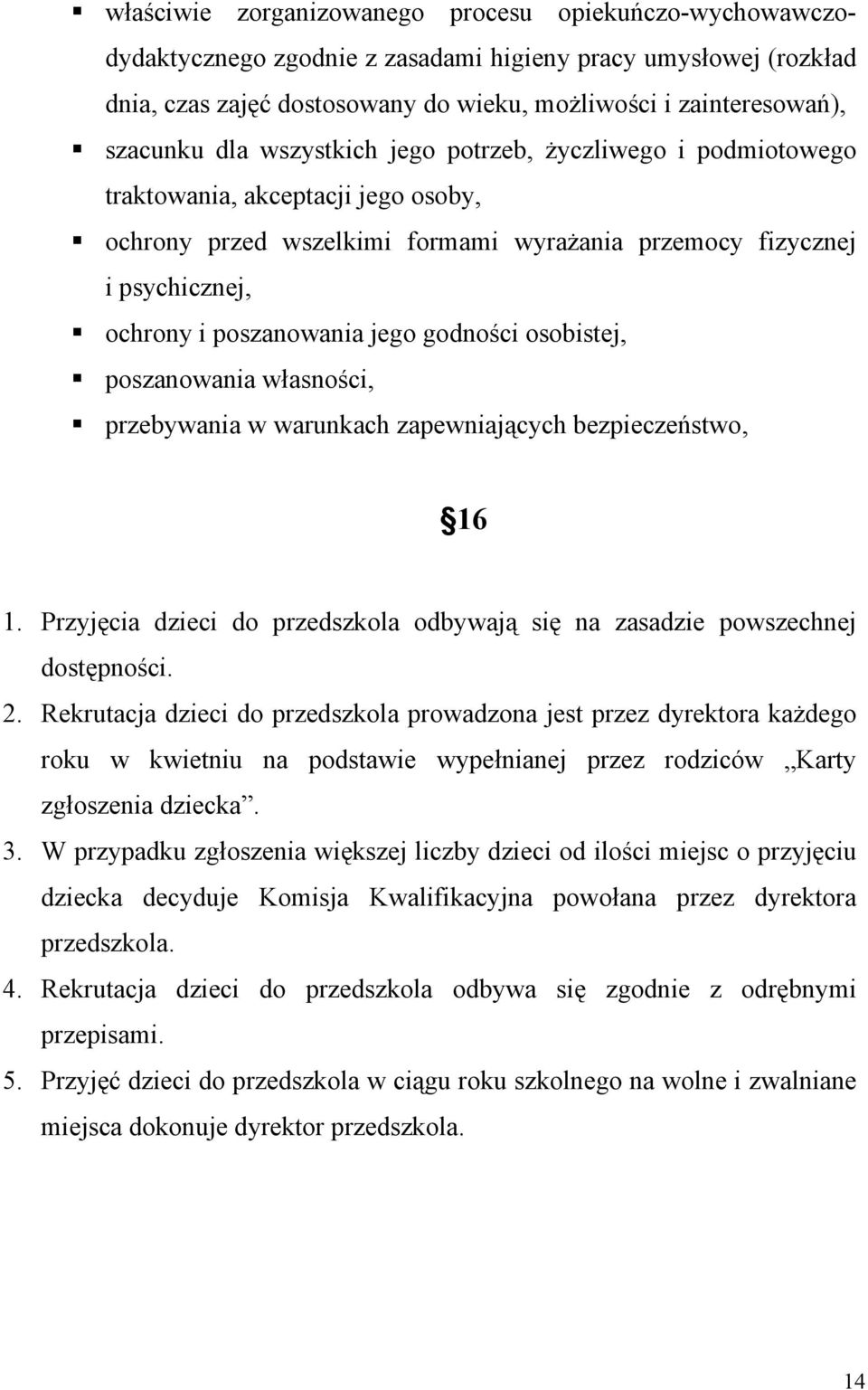 godności osobistej, poszanowania własności, przebywania w warunkach zapewniających bezpieczeństwo, 16 1. Przyjęcia dzieci do przedszkola odbywają się na zasadzie powszechnej dostępności. 2.