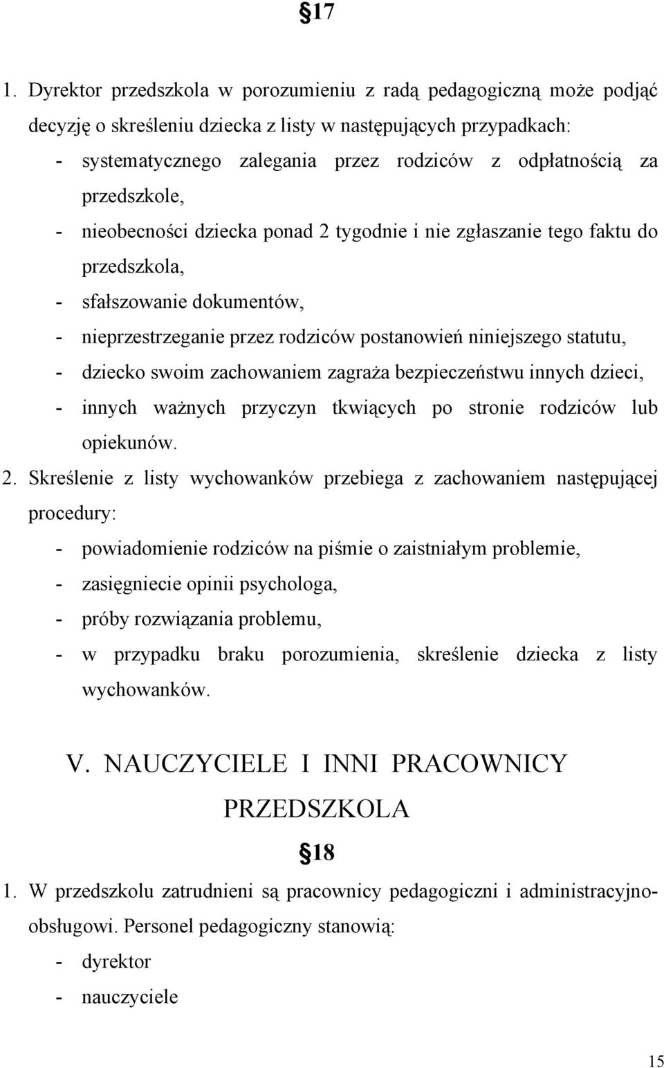 dziecko swoim zachowaniem zagraża bezpieczeństwu innych dzieci, - innych ważnych przyczyn tkwiących po stronie rodziców lub opiekunów. 2.