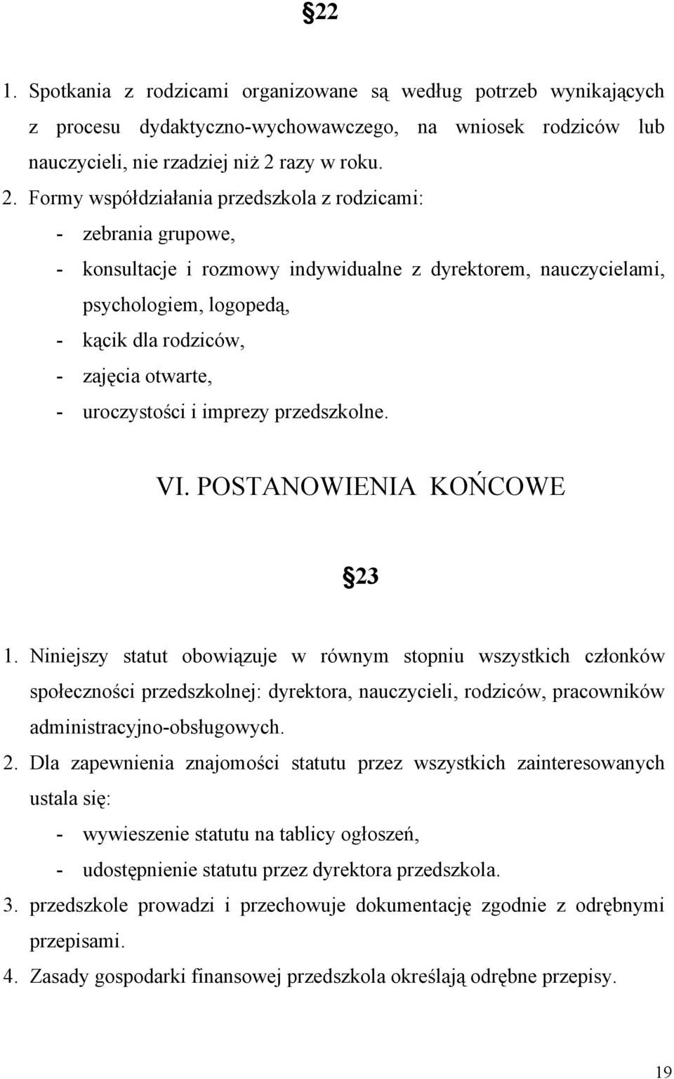 Formy współdziałania przedszkola z rodzicami: - zebrania grupowe, - konsultacje i rozmowy indywidualne z dyrektorem, nauczycielami, psychologiem, logopedą, - kącik dla rodziców, - zajęcia otwarte, -