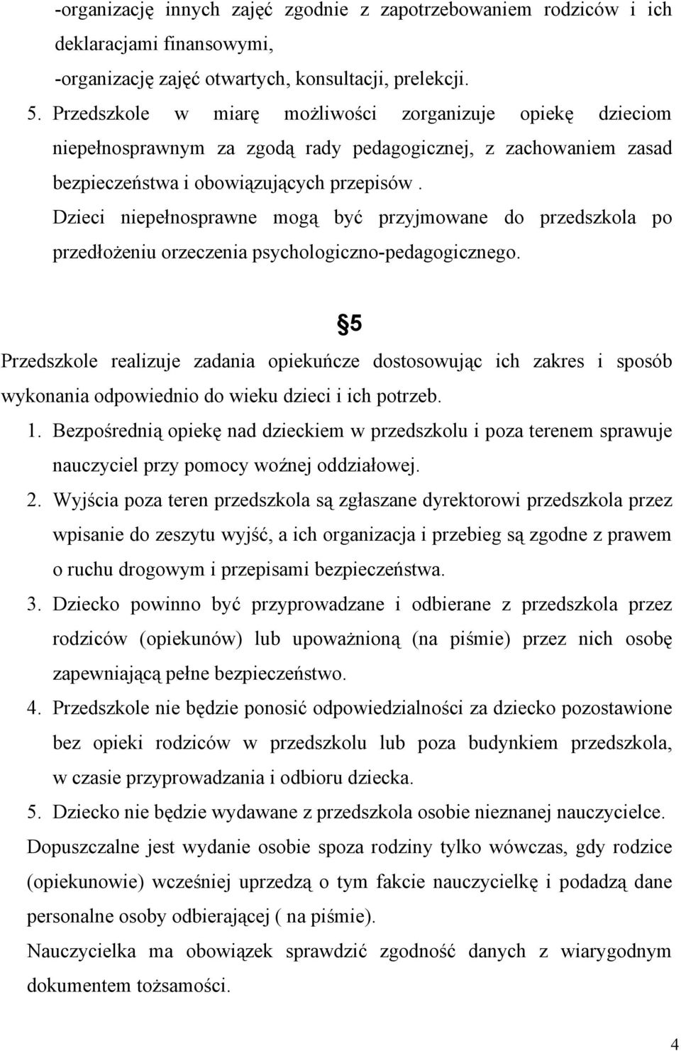 Dzieci niepełnosprawne mogą być przyjmowane do przedszkola po przedłożeniu orzeczenia psychologiczno-pedagogicznego.