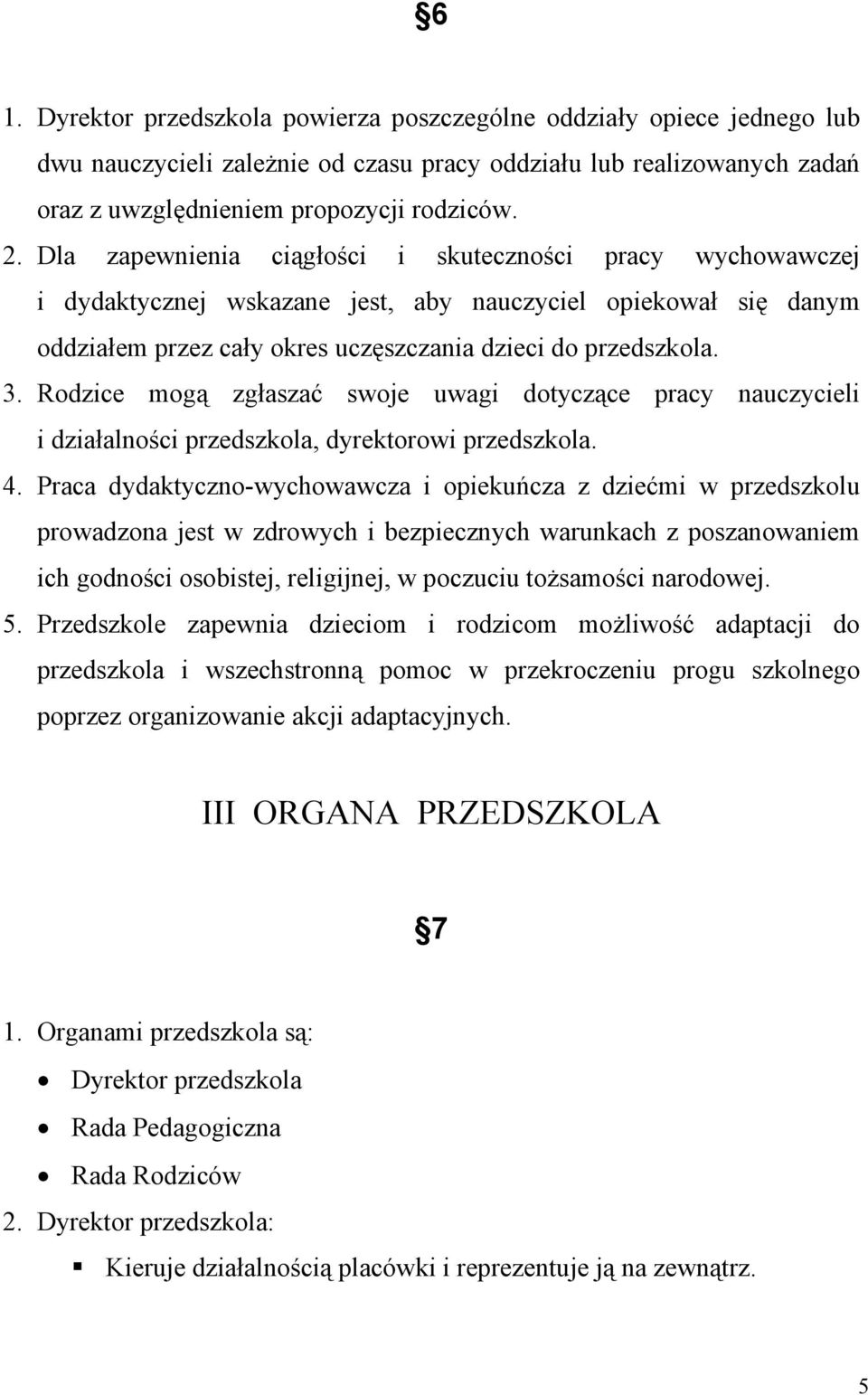 Rodzice mogą zgłaszać swoje uwagi dotyczące pracy nauczycieli i działalności przedszkola, dyrektorowi przedszkola. 4.