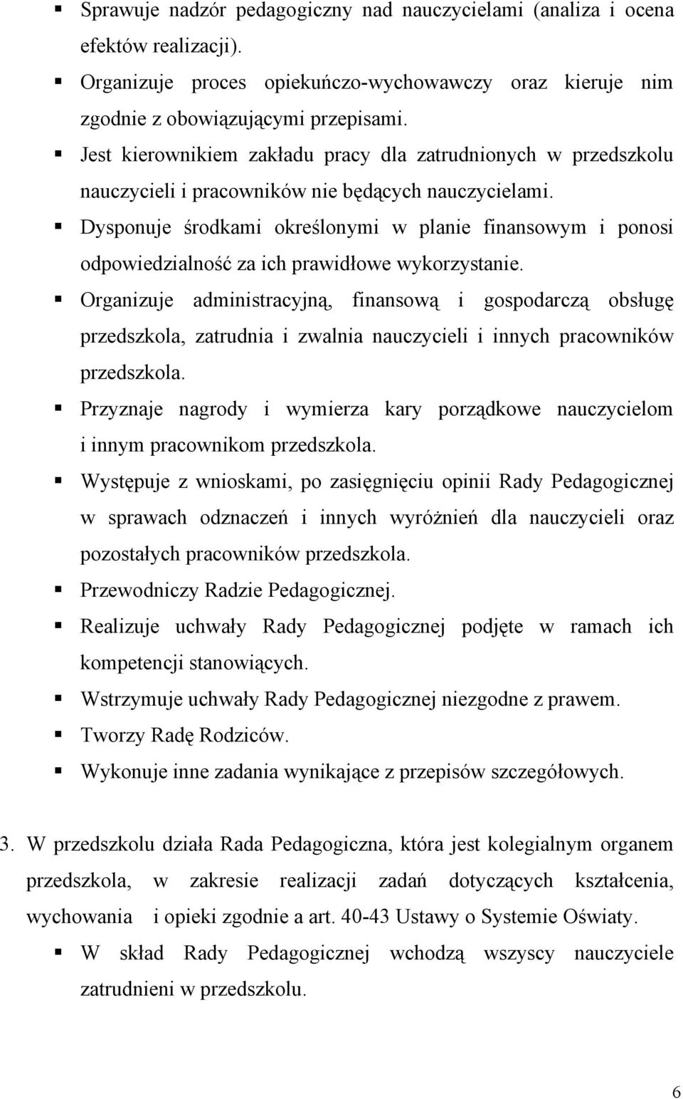 Dysponuje środkami określonymi w planie finansowym i ponosi odpowiedzialność za ich prawidłowe wykorzystanie.