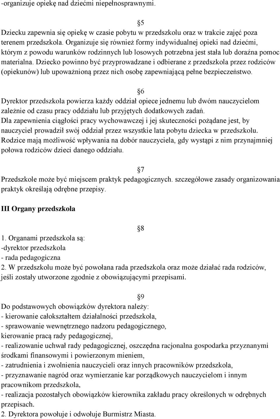 Dziecko powinno być przyprowadzane i odbierane z przedszkola przez rodziców (opiekunów) lub upoważnioną przez nich osobę zapewniającą pełne bezpieczeństwo.